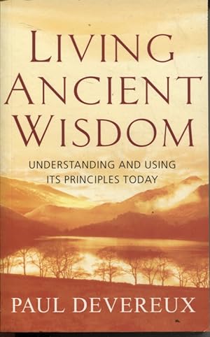 LIVING ANCIENT WISDOM UNDERSTANDING AND USING ITS PRINCIPLES TODAY