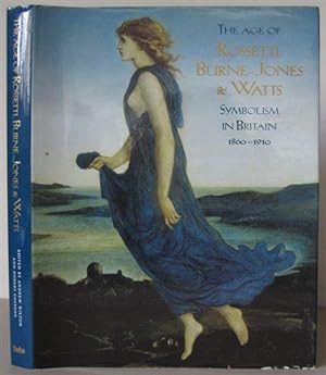 The Age of Rossetti, Burne-Jones and Watts: Symbolism in Britain, 1860-1910. With Contributions b...