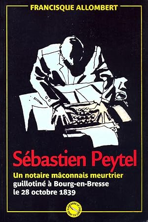 Sébastien Peytel - Un notaire maconnais meurtrier guillotiné à Bourg-en-Bresse le 28 octobre 1839