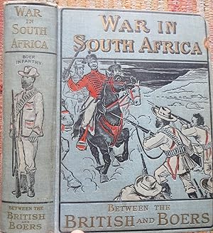 HISTORY of the WAR in SOUTH AFRICA: THRILLING ACCOUNT of the GREAT STRUGGLE BETWEEN the BRITISH a...