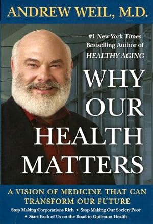 WHY OUR HEALTH MATTERS : A Vision of Medicine That Can Transform Our Future