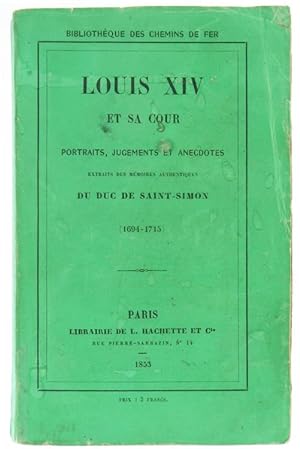 LOUIS XIV ET SA COUR, PORTRAITS, JUGEMENTS ET ANECDOTES. Extraits des mémoires authentiques du du...