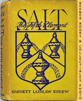 Salt The Fifth Element : The Story Of A Basic American Industry