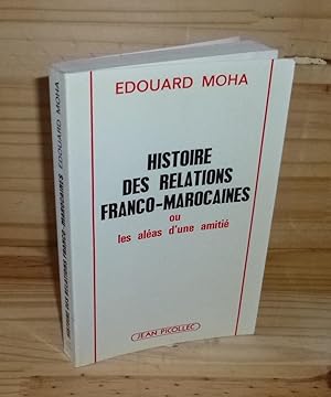 Histoire des relations Franco-marocaines ou les aléas d'une amitié. Jean Picollec. Paris. 1995