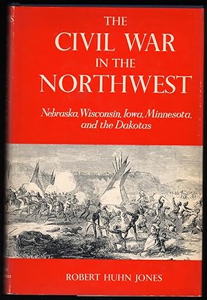 The Civil War in the Northwest; Nebraska, Wisconsin, Iowa, Minnesota, and the Dakotas