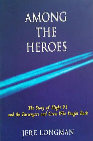Among The Heroes. United Flight 93 and the Passengers and Crew Who Fought Back.