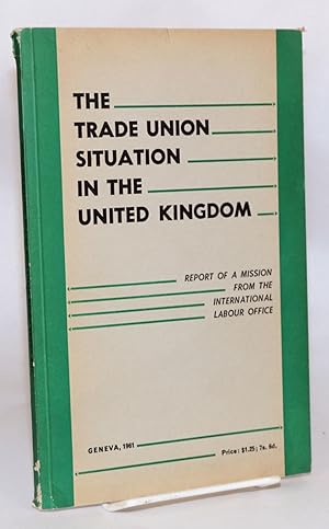 The Trade Union situation in the United Kingdom; report of a mission from the International Labou...