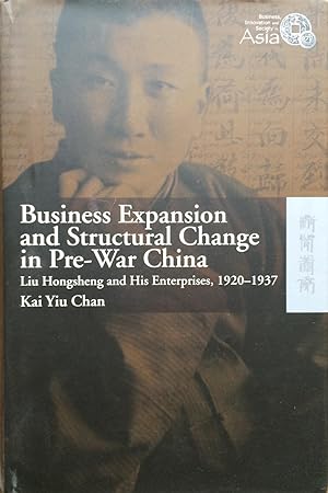 Business Expansion and Structural Change in Pre-War China : Liu Hongsheng and His Enterprises, 19...
