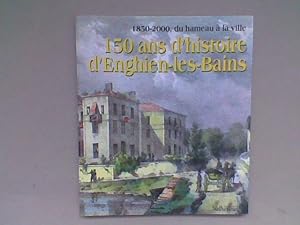1850-2000, du hameau à la ville. 150 ans d'histoire d'Enghien-les-Bains