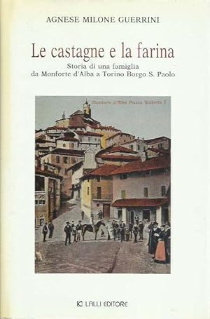 Le castagne e la farina. Storia di una famiglia da Monforte d'Alba a Torino Borgo S. Paolo