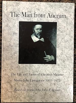 The Man From Ancrum: The Life And Times Of A Scottish Minister Master John Livingstone 1603-1672