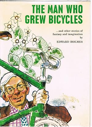 The Man Who Grew Bicycles and Other Stories of Fantasy and Imagination
