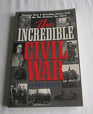 The Incredible Civil War - Amazing Facts & Revealing Stories from the War Between the States