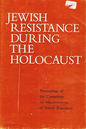 Jewish Resistance During the Holocaust: Proceedings of the Conference on Manifestations of Jewish...