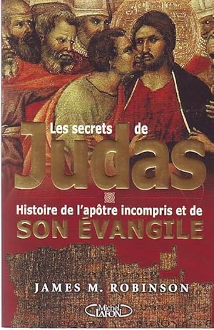 Les secrets de Judas - Histoire de l'apôtre incompris et de son évangile -