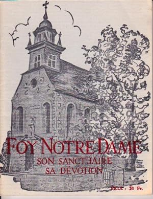 Foy Notre Dame. Description détaillée du sanctuaire. Histoire du pèlerinage et de la dévotion à N...