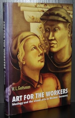 Art for the Workers: Ideology and the Visual Arts in Weimer Germany