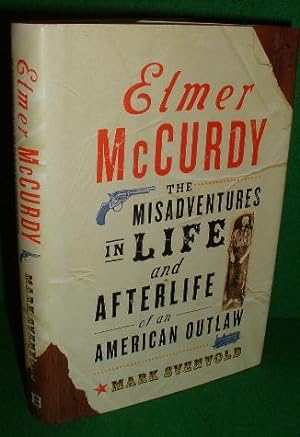 ELMER McCURDY The Misadventures in Life and Afterlife of an American Outlaw Born 1880 , died 1911...