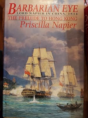 Barbarian Eye : Lord Napier in China, 1834: The Prelude to Hong Kong