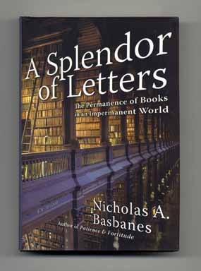 A Splendor of Letters: The Permanence of Books in an Impermanent World - 1st Edition/1st Printing