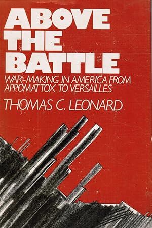 Above the Battle: War-Making in America from Appomattox to Versailles