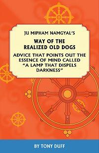 WAY OF THE REALIZED OLD DOGS: Advice that Points out the Essence of Mind Called "A Lamp that Disp...
