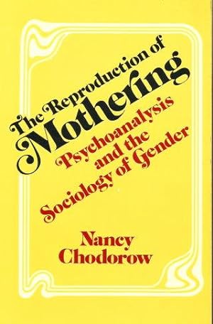 THE REPRODUCTION OF MOTHERING : Psychoanalysis and the Sociology of Gender
