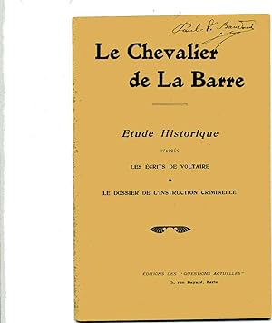 LE CHEVALIER DE LA BARRE . ETUDE HISTORIQUE D'APRES LES ECRITS DE VOLTAIRE & LE DOSSIER DE L'INST...