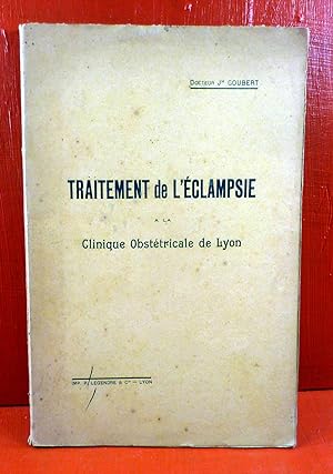 Traitement de l'Eclampsie à la Clinique Obstétricale de Lyon. Thèse de Doctorat en liaison avec l...