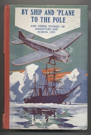 By Ship and 'Plane to the Pole: And Other Stories of Adventure and School Life