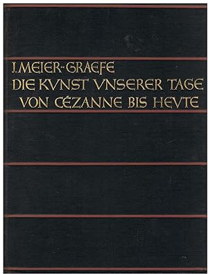 Die Kunst Unserer Tage. Von Cezanne Bis Heute. [Entwicklungsgeschichte Der Modernen Kunst. Dritte...