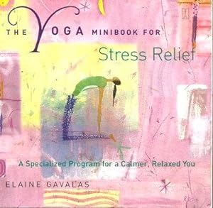 THE YOGA MINIBOOK FOR STRESS RELIEF :A Specialized Program for a Calmer, Relaxed You