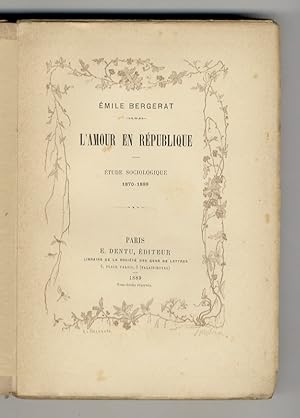 L'Amour en République. Etude sociologique: 1870-1889. (La Maîtresse - L'Emancipation - L'Educatio...