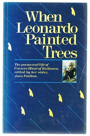 When Leonardo Painted Trees. The Poems and Life of Frances Blunt edited by her Sister, Joan Poulton.