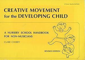 CREATIVE MOVEMENT FOR THE DEVELOPING CHILD (Revised Edition) : A Nursery School Handbook for Non-...