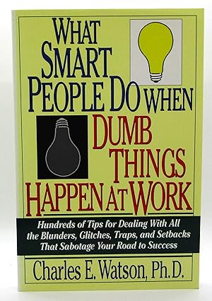 What Smart People Do When Dumb Things Happen at Work: Hundreds of Tips for Dealing With All the B...