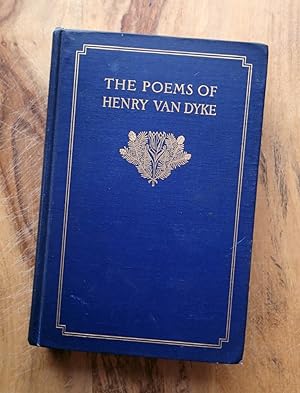 THE STORY OF THE POEMS OF HENRY VAN DYKE : Now First Collected and Revised with Many Hitherto Unp...