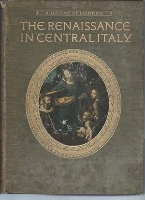 THE RENAISSANCE IN CENTRAL ITALY : a History of Painting. Illustrated with 27 Plates in Colour