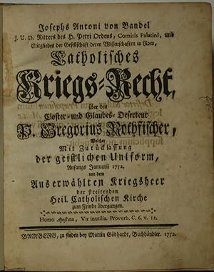 Catholisches Kriegs-Recht, über den Closter- und Glaubens-Deserteur P. Gregorius Rothfischer, Wel...