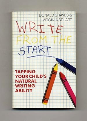 Write from the Start: Tapping Your Child's Natural Writing Ability - 1st Edition/1st Printing
