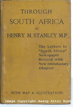THROUGH SOUTH AFRICA : Being an Account of His Latest Visit to Rhodesia, the Transvaal, Cape Colo...