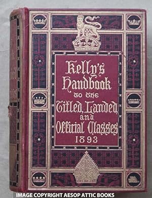 KELLY'S HANDBOOK TO THE TITLED, LANDED AND OFFICIAL CLASSES FOR 1893 :Nineteenth Annual Edition