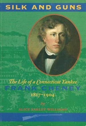 SILK AND GUNS : The Life of a Connecticut Yankee Frank Cheney 1817-1904