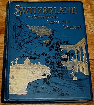 Switzerland, It's Mountains, Valleys, Lakes, and Rivers,