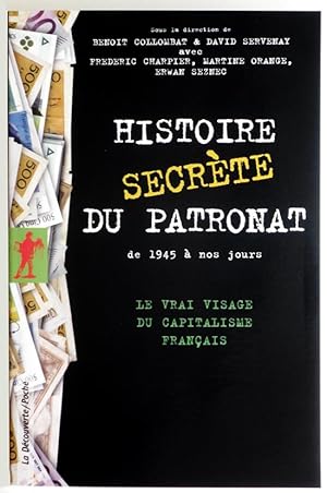 HISTOIRE SECRETE DU PATRONAT DE 1945 A NOS JOURS. Le vrai visage du capitalisme français.