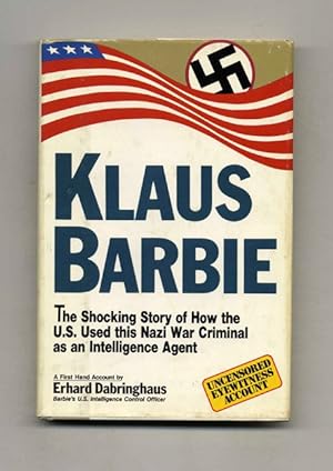 Klaus Barbie: the Shocking Story of How the U. S. Used This Nazi War Criminal As an Intelligence ...
