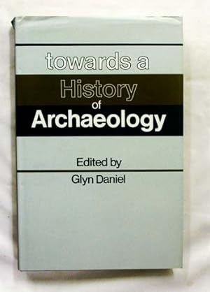 Towards a History of Archaeology. Being the papers read at the first Conference on the History of...