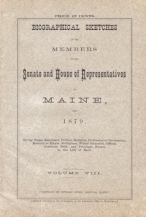 BIOGRAPHICAL SKETCHES OF THE MEMBERS OF THE SENATE & HOUSE OF REPRESENTATIVES OF MAINE FOR 1879 V...