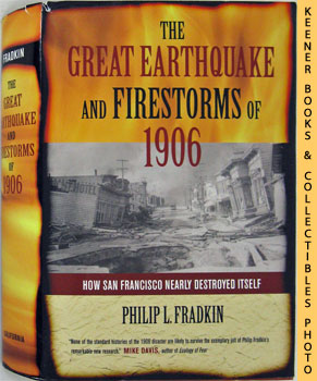 The Great Earthquake And Firestorms Of 1906 : How San Francisco Nearly Destroyed Itself
