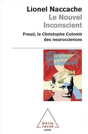 Le nouvel inconscient : Freud le Christophe Colomb des neurosciences